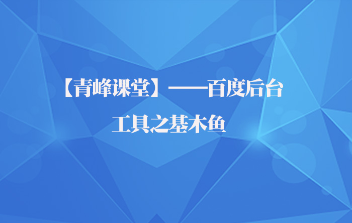 【青峰課堂】——百度后臺(tái)之工具基木魚應(yīng)用